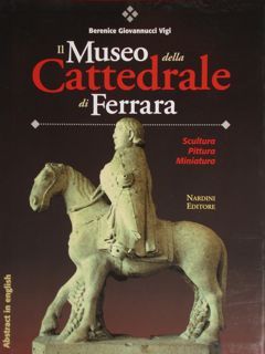 Il Museo della Cattedrale di Ferrara. Scultura Pittura Miniatura.