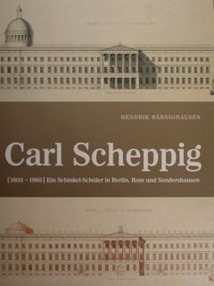 Carl Scheppig. (1803-1885) Ein Schinkel-Schuler in Berlin. Rom und Sondershausen.
