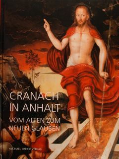 Cranach in Anhalt vom alten zum neuen Glauben. Der Katalog …
