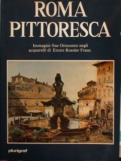 Roma pittoresca. Immagini fine Ottocento negli acquerelli di Ettore Roesler …