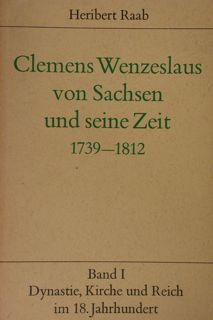 Clemens Wenzeslaus von Sachsen und seine Zeit 1739 - 1812. …
