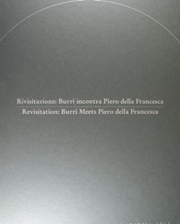Rivisitazione: Burri incontra Piero della Francesca. Revisitation: Burri Meets Piero …
