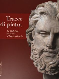 Tracce di pietra. La Collezione dei marmi di Palazzo Venezia.