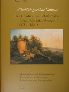 Der Dresdner Landschaftsmaler Johann Christian Klengel 1751 - 1824. Monographie …