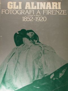 Gli Alinari. Fotografi a Firenze, 1852 - 1920. Firenze, Luglio/Ottobre …