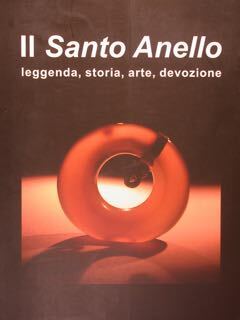 Il Santo Anello. Leggenda, storia, arte, devozione.