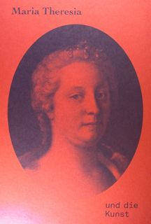 Maria Theresia und die Kunst.Wien, 30, Juni bis 5, November …