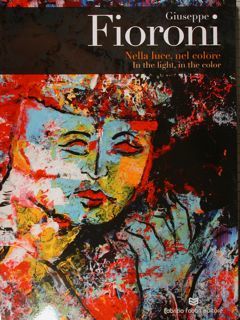 Giuseppe Fioroni. Nella luce, nel colore. In The light, in …