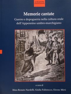 Memorie cantate. Guerre e dopoguerra nella cultura orale dell'Appennino umbro-marchigiano.