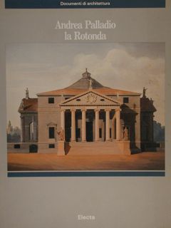 Andrea Palladio la Rotonda. Collana Documenti di Architettura.