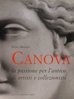 Canova. La passione per l'antico di artisti e collezionisti.
