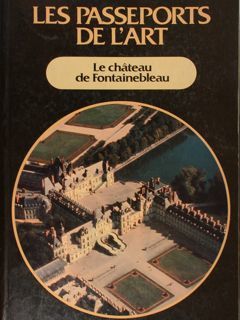 Le chateau de Fontainebleau. Les Passeports de l'art.