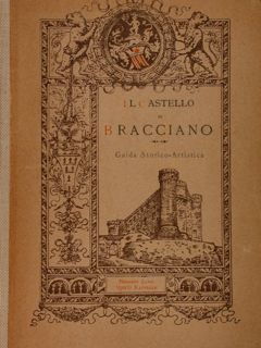 Il Castelo di Bracciano. Guida storico.artistica. Volume dedicato: A S.A. …