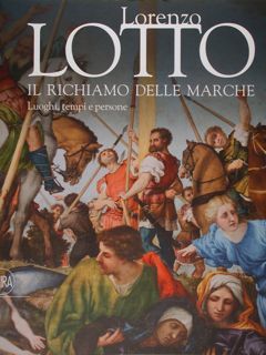 Lorenzo Lotto. Il richiamo delle Marche. Luoghi, tempi e persone. …