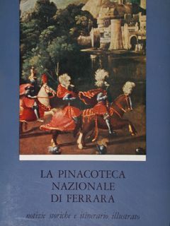 La pinacoteca nazionale di Ferrara. Notizie storiche e itinerario illustrato …