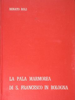 La pala marmorea di S.Francesco in Bologna.