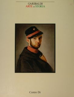 Garibaldi Arte e storia.Roma, 23 giugno - 31 dicembre 1982. …