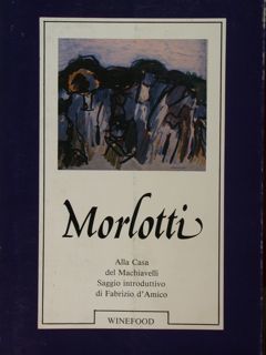 Morlotti. Alla casa di Macchiavelli. Saggio introduttivo di Fabrizio D'Amico.S.Andrea …
