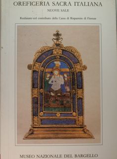 Oreficeria sacra italiana. Nuove sale. Museo Nazionale del Bargello.