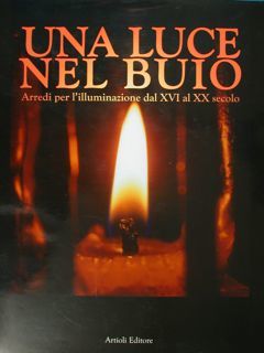 Una luce nel buio. Arredi per l'illuminazione dal XVI al …