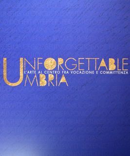 Unforgettable Umbria. L'arte al centro fra vocazione e committenza. Perugia, …