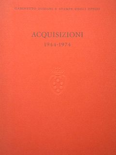 Acquisizioni 1944 - 1974. Gabinetto disegni e stampe degli Uffizi.