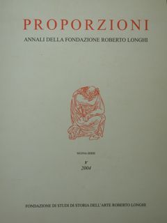 Proporzioni. Annali della Fondazione Roberto Longhi. Vol. V 2004.