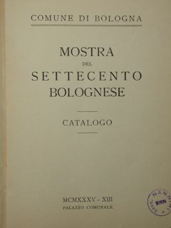 Mostra del settecento bolognese. Catalogo. Bologna, Palazzo Comnale, 1935.