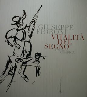 Giuseppe Fioroni. Vitalità del segno. L'opera grafica.