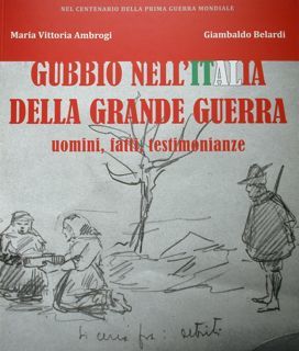 Gubbio nell'Italia della Grande Guerra. Uomini, fatti, testimonianze.