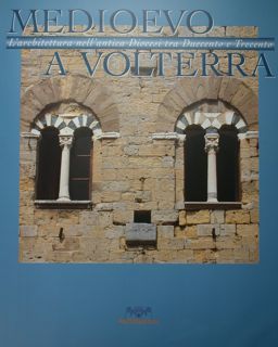 Medioevo a Volterra. L'architettura nell'antica Diocesi tra Duecento e Trecento.