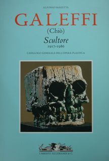 Galeffi (Chiò). Scultore 1917-1986. Catalogo generale dell'opera plastica.