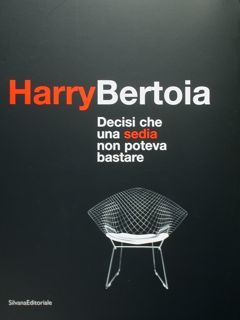 Harry Bertoia. Decisi che una sedia non poteva bastare. Pordenone, …