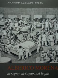 Alberico Morena. Di segno, di sogno, nel legno. Urbino, Casa …