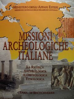 Missioni Archeologiche italiane. La ricerca archeologica antropologica etnologica.
