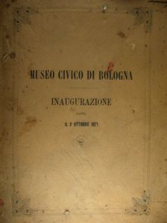 Museo Civico di Bologna. Cenni storici, relazioni e cataloghi per …