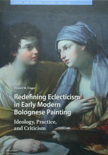Redefining Eclecticism in Early Modern Bolognese Painting. Ideology, Practice, and …