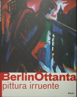 BerlinOttanta pittura irruente. Catanzaro, 30 aprile - 9 ottobre 2011.