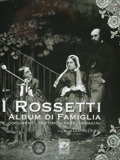 I ROSSETTI. ALBUM DI FAMIGLIA. DOCUMENTI, TESTIMONIANZE, IMMAGINI.