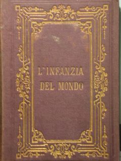 L'infanzia del mondo ovvero nozioni sull'uomo primitivo. Libro di lettura …