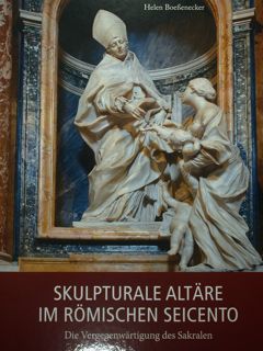 Skulpturale Altare in Romischen Seicento. Die Vergegenwartigung des Sakralen.