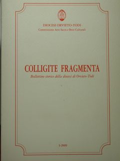 Colligite fragmenta. Bollettino storico della diocesi di Orvieto-Todi. I-2009.