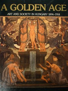 A Golden Age. Art and Society in Hungary 1896-1914.