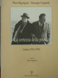 Piero Bigongiari - Giuseppe Ungaretti. La certezza della poesia.