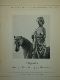 Holzplastik vom 11. bis zum 14: Jahrhundert. Schweizerischen Landesmuseum.