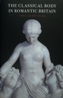 The Classical Body in Romantic Britain.