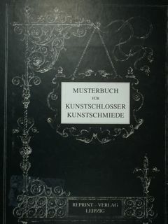 Musterbuch fur Kunstschlosser Kunstschmiede. Reprint der Originalausgabe von 1885.