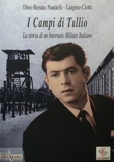 I Campi di Tullio. La storia di un internato Militare …