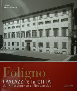 Foligno. I Palazzi e la Città dal Rinascimento al Neoclassico.