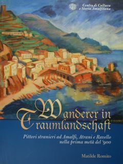WANDERER IN TRAUMLANDSCHAFT. Pittori stranieri ad Amalfi, Atrani e Ravello.